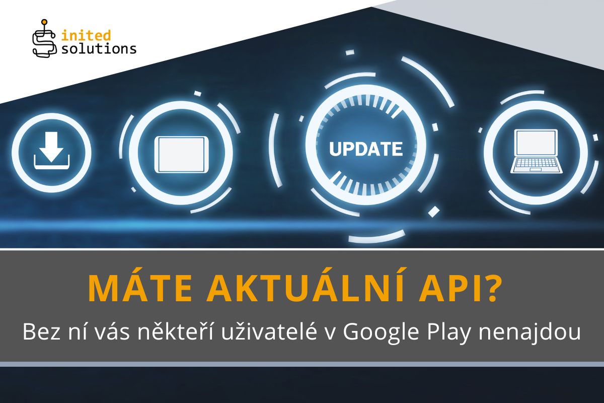 Máte aktuální API? Bez ní vás někteří uživatelé v Google Play nenajdou