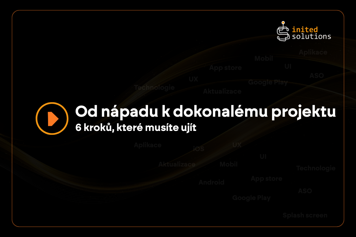 Od nápadu na aplikaci k dokonalému projektu: 6 kroků, které musíte ujít